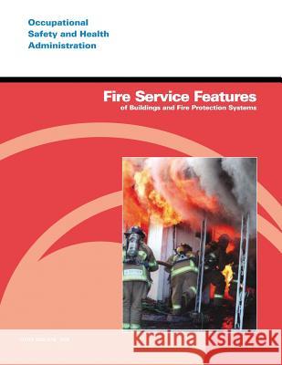 Fire Service Features of Buildings and Fire Protection Systems U. S. Department of Labor Occupational Safety and Administration 9781496082329 Createspace