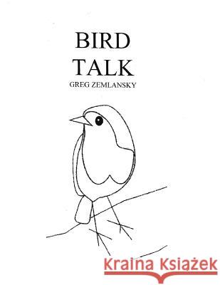 Bird Talk Greg Zemlansky 9781496082336 Createspace