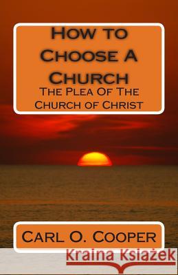 How to Choose A Church: The Plea Of The Church of Christ Cooper, Carl O. 9781496083371