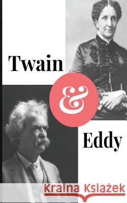 Twain and Eddy: The Conflicted Relationship of Mark Twain and Christian Science Founder Mary Baker Eddy Paul Brody 9781496083456