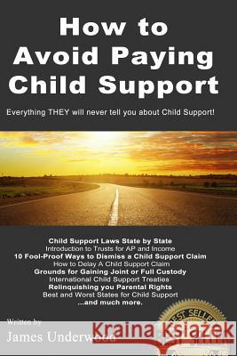 How to Avoid Paying Child Support: Learn How To Get Out of Paying Child Support Legally in the USA! A must read for anyone struggling with Child Suppo Underwood, James 9781496084712