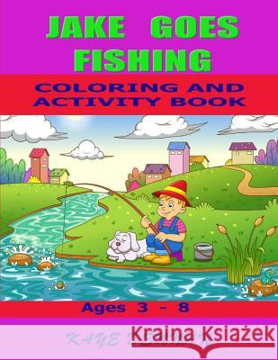 Jake Goes Fishing Coloring and Activity Book: Ages 3 - 8 Kaye Dennan 9781496084804 Createspace