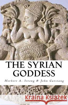 The Syrian Goddess John Garstang Herbert A. Strong 9781496085399 Createspace Independent Publishing Platform