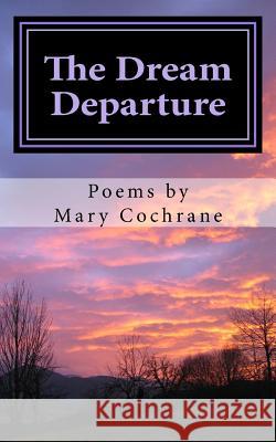 The Dream Departure: Poems by Mary Cochrane Mary Cochrane 9781496085696