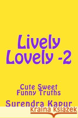 Lively Lovely -2: Cute Sweet Funny Truths Surendra Kapur 9781496085757 Createspace