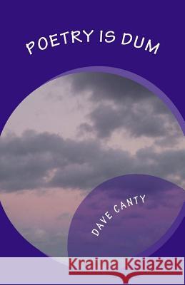 Poetry is Dum: (Just ask me...) Canty, Dave 9781496086167 Createspace