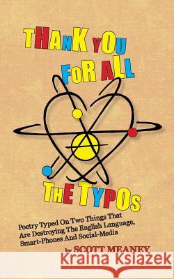 Thank You For All The Typos: Poetry Typed On Two Things That Are Destroying The English Language, Smart-Phones And Social Media Meaney, Scott 9781496088178 Createspace