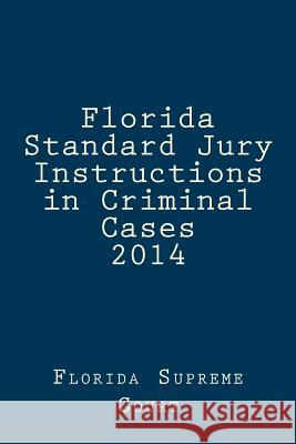 Florida Standard Jury Instructions in Criminal Cases 2014 Florida Supreme Court 9781496088437 Createspace