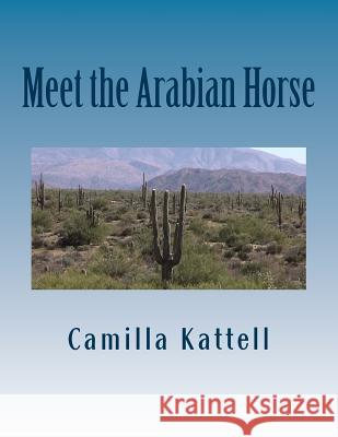 Meet the Arabian Horse Camilla Kattell 9781496090287 Createspace