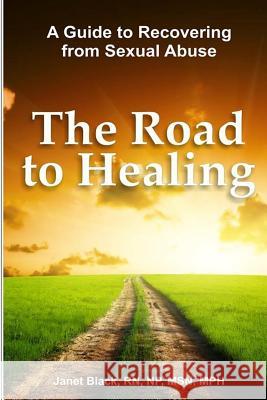 The Road to Healing: A Guide to Recovery from Sexual Abuse Janet L. Black Janet L. Black Jeffrey M. Proulx 9781496091079 Createspace