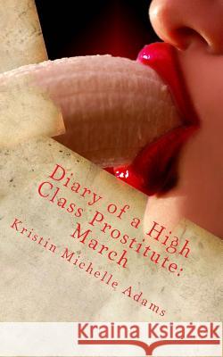 Diary of a High Class Prostitute: March: Scarlette Series Book 3 Kristin Michelle Adams 9781496091765