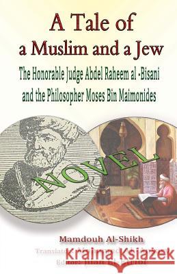 A Tale of a Muslim and a Jew: The Honorable Judge Abdel Raheem al -Bisani and the Philosopher Moses Bin Maimonides Al-Ansary, Mohamed 9781496091895 Createspace