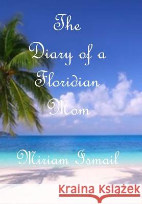 The Diary of a Floridian Mom Miriam Ismail 9781496092496