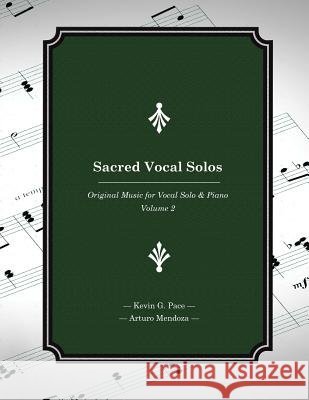 Sacred Vocal Solos: Original Music for Vocal Solo & Piano Kevin G. Pace Arturo Mendoza 9781496092809 Createspace
