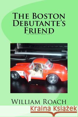 The Boston Debutante's Friend: The Debutante Series VOL 2 Roach, William 9781496092861