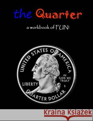 The Quarter: a workbook of FUN! Mahoney, C. 9781496094490 Createspace Independent Publishing Platform