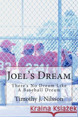 Joel's Dream: There's No Dream Like A Baseball Dream Nilsson, Timothy J. 9781496094773 Createspace