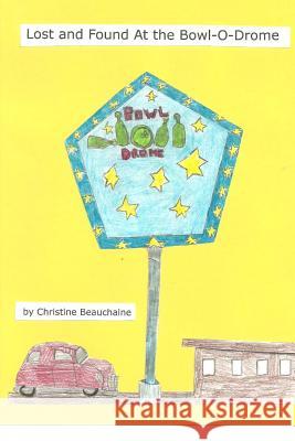 Lost and Found At the Bowl-O-Drome Beauchaine, Christine 9781496094858 Createspace