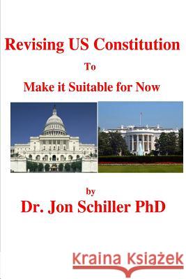 Revising US Constitution To Make it Suitable for Now Schiller Phd, Jon 9781496095435 Createspace