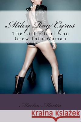 Miley Ray Cyrus: The Little Girl who Grew Into Woman Martin, Marlow Jermaine 9781496095978 Createspace