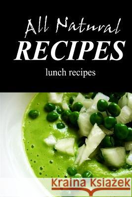 All Natural Recipes - Natural Lunch: All natural Recipes, All Natural 9781496097767 Createspace