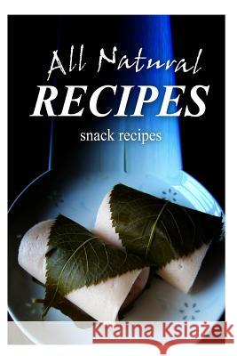 All Natural Recipes - Snacks Recipes: All natural Recipes, All Natural 9781496097859 Createspace