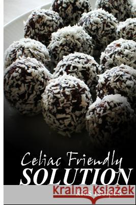 Celiac Friendly Solution - Kids Recipes: Ultimate Celiac cookbook series for Celiac disease and gluten sensitivity Solution, Celiac Friendly 9781496098016 Createspace