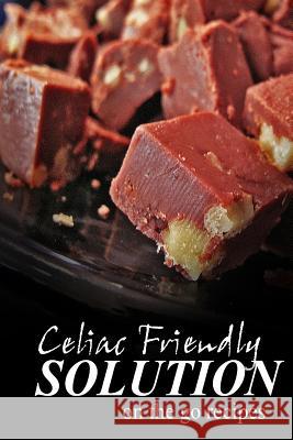 Celiac Friendly Solution - On-the-Go Recipes: Ultimate Celiac cookbook series for Celiac disease and gluten sensitivity Solution, Celiac Friendly 9781496098092 Createspace