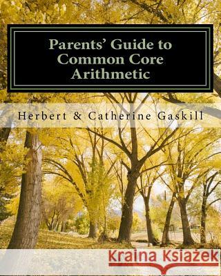 Parents' Guide to Common Core Arithmetic: How to Help Your Child Herbert S. Gaskil Catherine M. Gaskil 9781496098771 Createspace