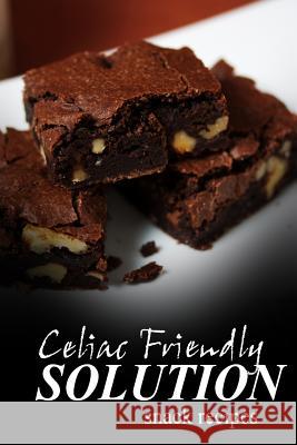 Celiac Friendly Solution - Snack Recipes: Ultimate Celiac cookbook series for Celiac disease and gluten sensitivity Solution, Celiac Friendly 9781496099440 Createspace