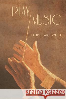 Play Music Laurie Lake White 9781496101150 Createspace Independent Publishing Platform