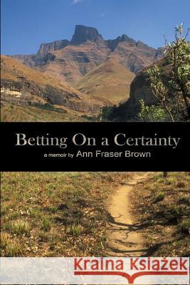 Betting on a Certainty: a Memoir Brown, Ann Fraser 9781496102003
