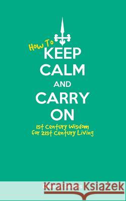 How to Keep Calm and Carry On: 1st Century Wisdom for 21st Century Living Stokes, David R. 9781496102201