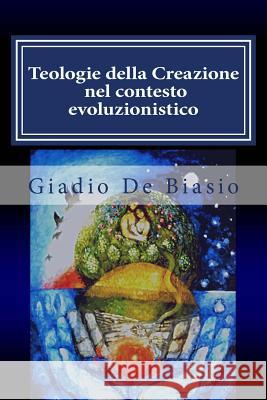 Teologie della Creazione nel contesto evoluzionistico: Confronto tra W. Pannenberg e J. Arnould De Biasio, Giadio 9781496102782 Createspace