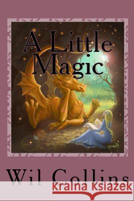 A Little Magic: Gwynnedolyn's Awakening the Flight of the Dragons Wil Collins Savannah Black 9781496102829