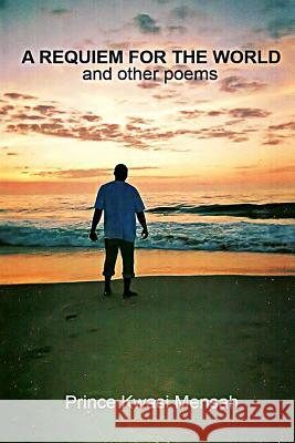 A Requiem for The World and other poems Mensah, Prince Kwasi 9781496103062