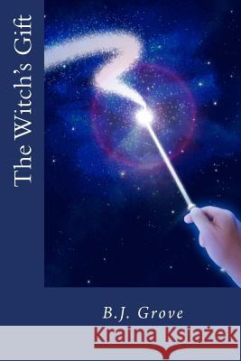 The Witch's Gift B. J. Grove 9781496103178 Createspace Independent Publishing Platform