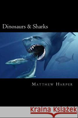 Dinosaurs & Sharks: A Fascinating Book Containing Facts, Trivia, Images & Memory Recall Quiz: Suitable for Adults & Children Matthew Harper 9781496103529 Createspace