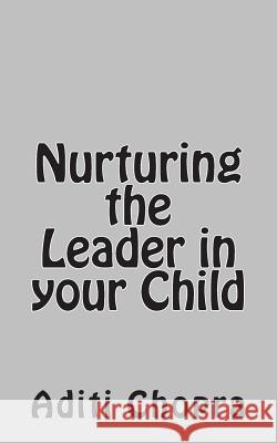 Nurturing the Leader in your Child Chopra, Aditi 9781496103567 Createspace