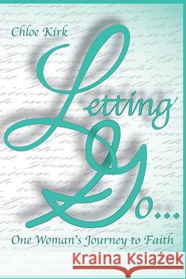 Letting Go: One Young Woman's Journey to Faith Miss Chloe Renee Kirk MR Dustin Pickering 9781496104991 Createspace