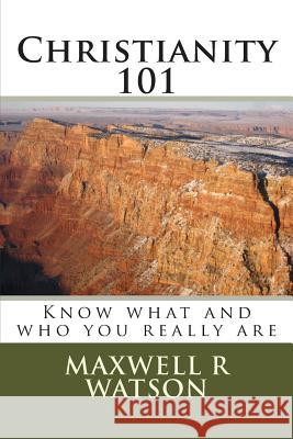 Christianity 101: Know what and who you really are Watson, Maxwell R. 9781496105288 Createspace