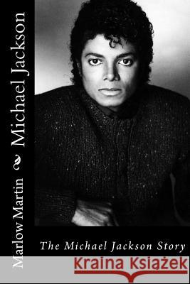 Michael Jackson: The Michael Jackson Story Marlow Jermaine Martin 9781496105844 Createspace