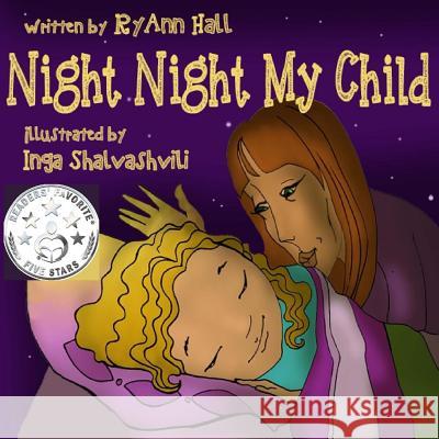 Night Night My Child: Children's Bedtime Story Ryann Hall Inga Shalvashvili 9781496106582 Createspace