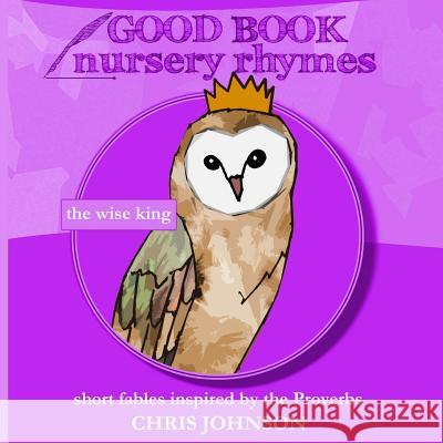 The Wise King: Good Book Nursery Rhymes MR Chris Johnson 9781496106810 Createspace