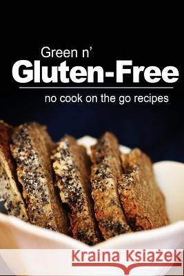 Green n' Gluten-Free - No Cook On the Go Recipes: Gluten-Free cookbook series for the real Gluten-Free diet eaters Free, Green N. 9781496107794 Createspace