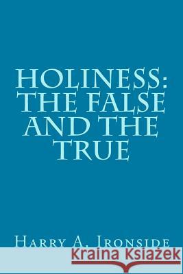 Holiness: The False and the True Harry a. Ironside 9781496108173 Createspace