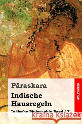 Indische Hausregeln: Indische Philosophie Band 17 Paraskara                                Adolf Friedrich Stenzler 9781496108203 Createspace