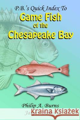 P.B.'s Quick Index to Game Fish of the Chesapeake Bay Philip a. Burns Jasper Burns 9781496108852 Createspace
