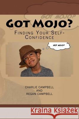 Got Mojo?: Finding Your Self-Confidence Charlie Campbel Regan Campbell Regan Campbell 9781496109897