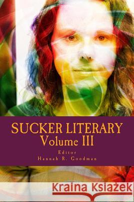 Sucker Literary Vol. III Hannah R. Goodman 9781496109934 Createspace